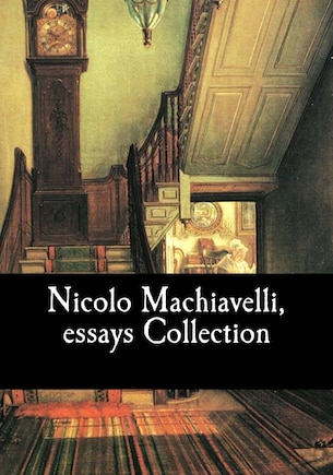 Nicolo Machiavelli, essays Collection