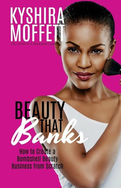 Beauty That Banks: How to Build a Bombshell Beauty Business from Scratch