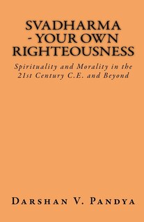 Front cover_Svadharma - Your Own Righteousness. Spirituality And Morality In The 21st Century CE And Beyond