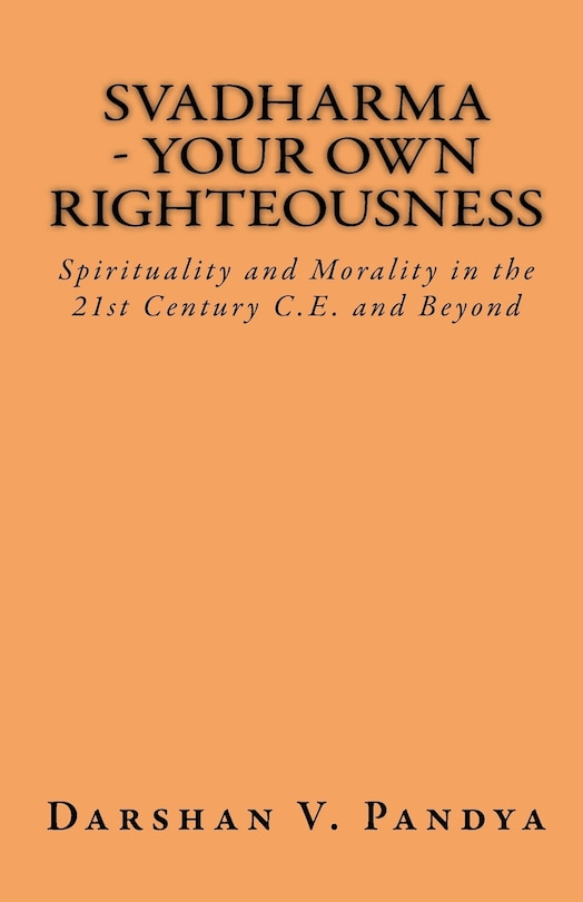 Front cover_Svadharma - Your Own Righteousness. Spirituality And Morality In The 21st Century CE And Beyond