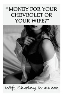 Front cover_Money For Your Chevrolet Or Your Wife? Wife Sharing Romance