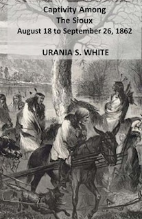 Front cover_Captivity Among The Sioux August 18 to September 26, 1862.