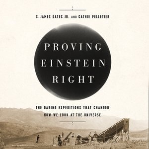 Proving Einstein Right: The Daring Expeditions That Changed How We Look At The Universe