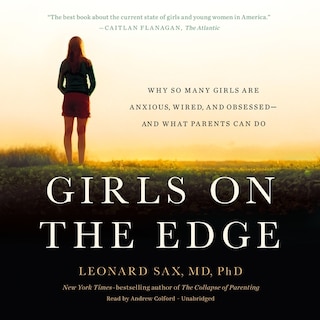 Girls on the Edge: Why So Many Girls Are Anxious, Wired, and Obsessed--And What Parents Can Do