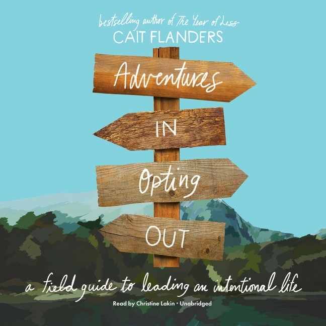 Adventures in Opting Out: A Field Guide to Leading an Intentional Life