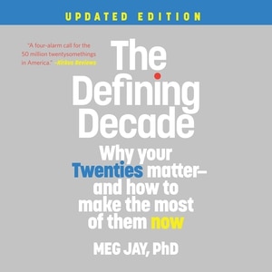 The Defining Decade: Why Your Twenties Matter--And How to Make the Most of Them Now