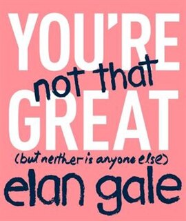 You're Not That Great: (but neither is anyone else)