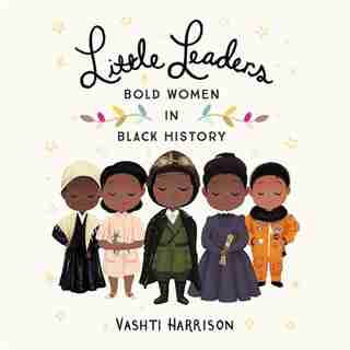 Little Leaders: Bold Women In Black History by Vashti Harrison