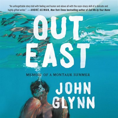 Out East: Memoir Of A Montauk Summer by John Glynn