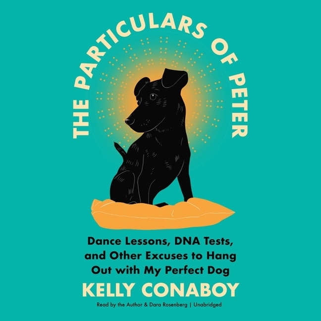 The Particulars of Peter: Dance Lessons, DNA Tests, and Other Excuses to Hang Out with My Perfect Dog
