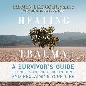 Healing From Trauma: A Survivor's Guide To Understanding Your Symptoms And Reclaiming Your Life