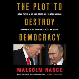 The Plot To Destroy Democracy: How Putin And His Spies Are Undermining America And Dismantling The West