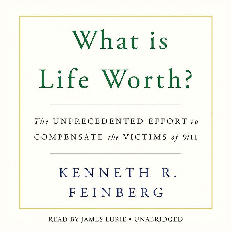 What Is Life Worth?: The Unprecedented Effort To Compensate The Victims Of 9/11