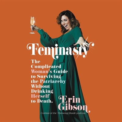 Feminasty: The Complicated Woman's Guide To Surviving The Patriarchy Without Drinking Herself To Death