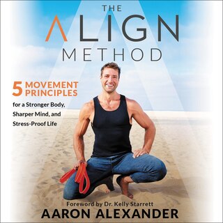 The Align Method: 5 Movement Principles for a Stronger Body, Sharper Mind, and Stress-Proof Life