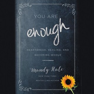 You Are Enough: Heartbreak, Healing, And Becoming Whole