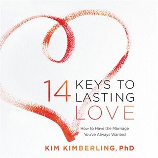 14 Keys To Lasting Love: How To Have The Marriage You've Always Wanted