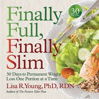 Finally Full, Finally Slim: 30 Days To Permanent Weight Loss One Portion At A Time