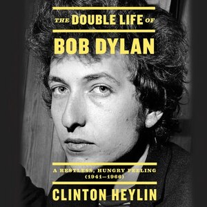 The Double Life of Bob Dylan: A Restless, Hungry Feeling, 1941-1966