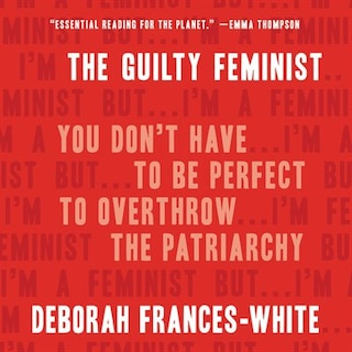 The Guilty Feminist: You Don't Have To Be Perfect To Overthrow The Patriarchy