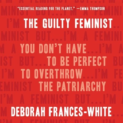 The Guilty Feminist: You Don't Have To Be Perfect To Overthrow The Patriarchy