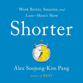 Shorter: Work Better, Smarter, and Less—Here's How