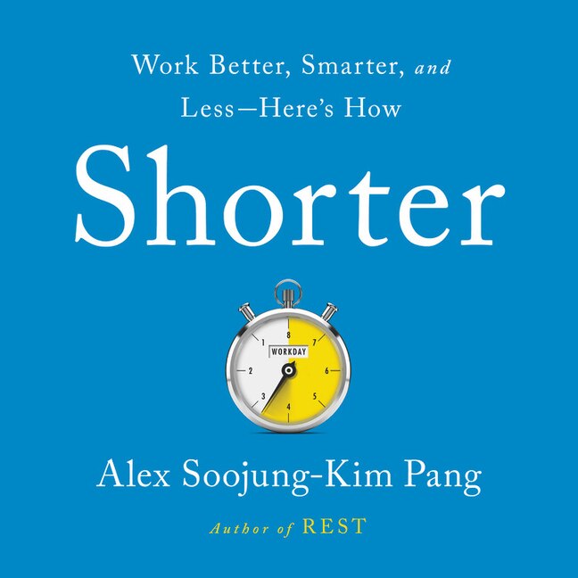 Shorter: Work Better, Smarter, and Less—Here's How