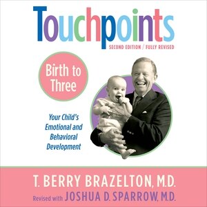 Touchpoints-Birth to Three: Your Child's Behavioral and Emotional Development