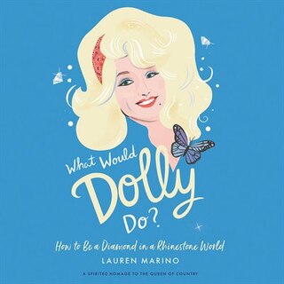 What Would Dolly Do?: How To Be A Diamond In A Rhinestone World