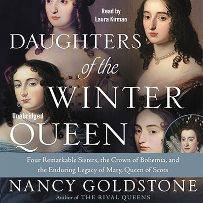 Daughters Of The Winter Queen: Four Remarkable Sisters, The Crown Of Bohemia, And The Enduring Legacy Of Mary, Queen Of Scots