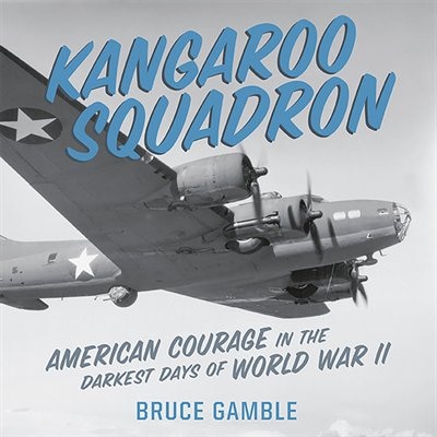 Kangaroo Squadron: American Courage In The Darkest Days Of World War Ii