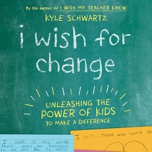 I Wish For Change: Unleashing The Power Of Kids To Make A Difference