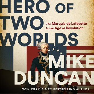 Hero Of Two Worlds: The Marquis De Lafayette In The Age Of Revolution