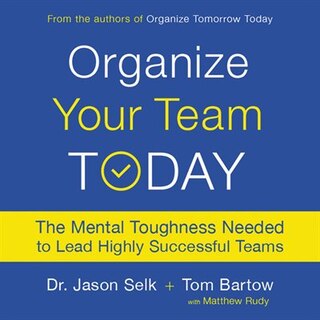 Organize Your Team Today: The Mental Toughness Needed To Lead Highly Successful Teams