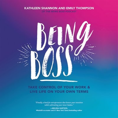 Being Boss: Take Control Of Your Work And Live Life On Your Own Terms
