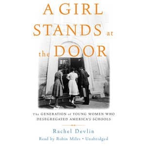 A Girl Stands At The Door: The Generation Of Young Women Who Desegregated America's Schools