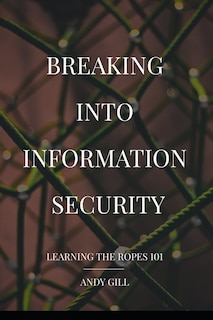 Breaking into Information Security: Learning the Ropes 101