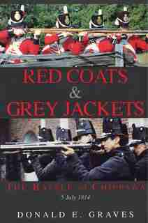 Red Coats & Grey Jackets: The Battle of Chippawa, 5 July 1814 by Donald E. Graves