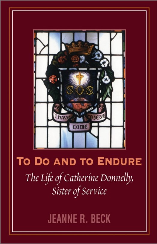 To Do And To Endure: The Life Of Catherine Donnelly, Sister Of Service