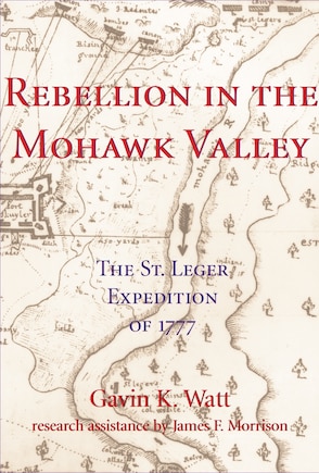 Rebellion In The Mohawk Valley: The St. Leger Expedition Of 1777