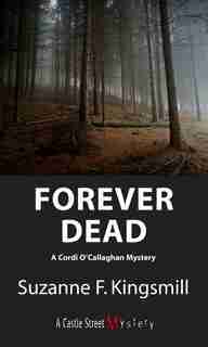 Forever Dead: A Cordi O'callaghan Mystery by Suzanne F. Kingsmill