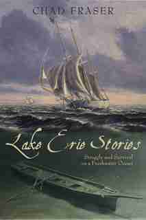 Lake Erie Stories: Struggle and Survival on a Freshwater Ocean by Chad Fraser