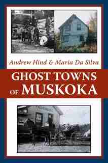 Ghost Towns Of Muskoka by Andrew Hind