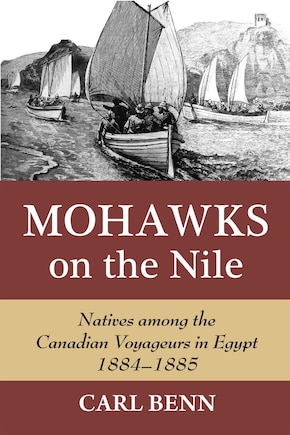 Mohawks On The Nile: Natives Among The Canadian Voyageurs In Egypt, 1884-1885