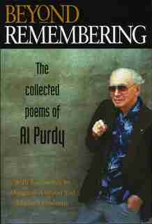 Beyond Remembering: The Collected Poems Of Al Purdy by Al Purdy