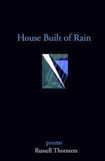 House Built Of Rain by Russell Thornton