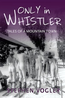 Only In Whistler: Tales Of A Mountain Town