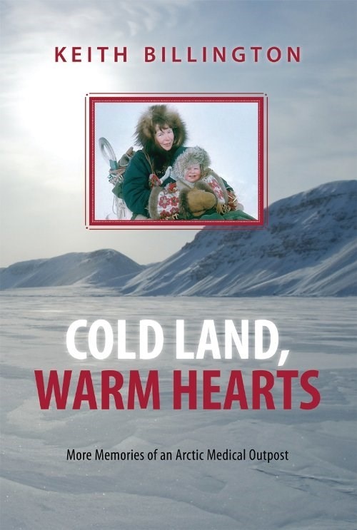 Cold Land, Warm Hearts: More Memories Of An Arctic Medical Outpost