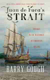 Juan De Fuca's Strait: Voyages In The Waterway Of Forgotten Dreams by Barry Gough