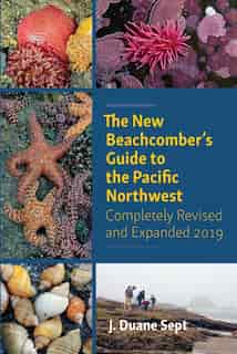 The New Beachcomber's Guide to the Pacific Northwest: Completely Revised and Expanded 2019 by J. Duane Sept
